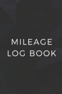 Mileage Log Book: A Vehicle Journal Notebook to Track Your Miles for Business or Tax Purposes (6" x 9" - 120 Pages)