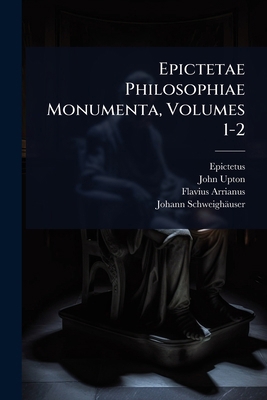 Epictetae Philosophiae Monumenta, Volumes 1-2 1024444597 Book Cover