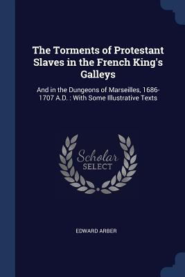 The Torments of Protestant Slaves in the French... 1376769484 Book Cover