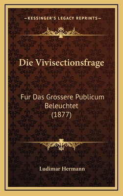 Die Vivisectionsfrage: Fur Das Grossere Publicu... [German] 1168821991 Book Cover