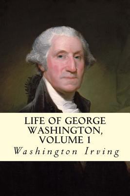 Life of George Washington, Volume 1 1502805626 Book Cover