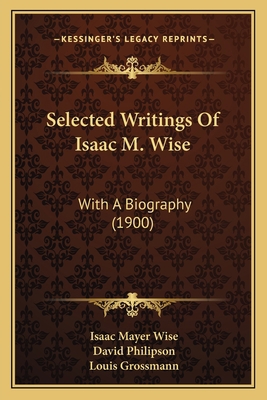 Selected Writings Of Isaac M. Wise: With A Biog... 116419948X Book Cover