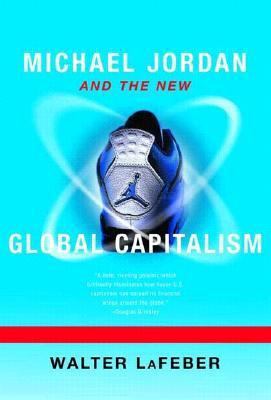 Michael Jordan and the New Global Capitalism 0393320375 Book Cover