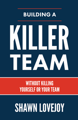 Building a Killer Team: Without Killing Yoursel... 1957369116 Book Cover