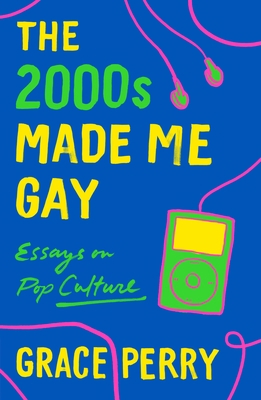 The 2000s Made Me Gay: Essays on Pop Culture 1250760143 Book Cover