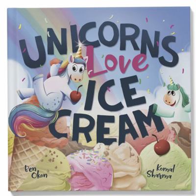 Unicorns Love Ice Cream (Mythical Feasts) 1961428245 Book Cover