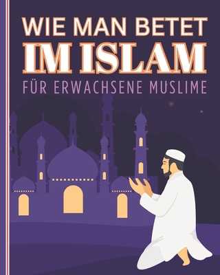 Wie man betet im Islam für erwachsene Muslime: ... [German]            Book Cover