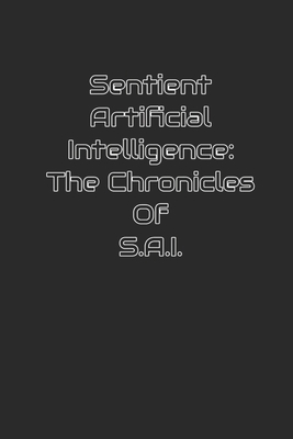 Sentient Artificial Intelligence: The Chronicle...            Book Cover