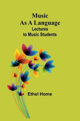 Music as a Language: Lectures to Music Students 9357954538 Book Cover