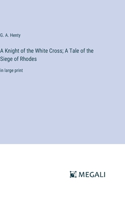 A Knight of the White Cross; A Tale of the Sieg... 3387036450 Book Cover