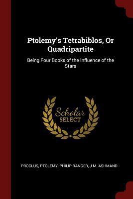 Ptolemy's Tetrabiblos, Or Quadripartite: Being ... 1375584421 Book Cover