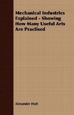 Mechanical Industries Explained - Showing How M... 1406734780 Book Cover