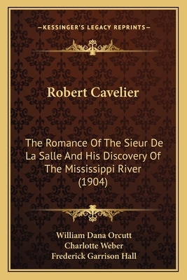 Robert Cavelier: The Romance Of The Sieur De La... 1164187139 Book Cover