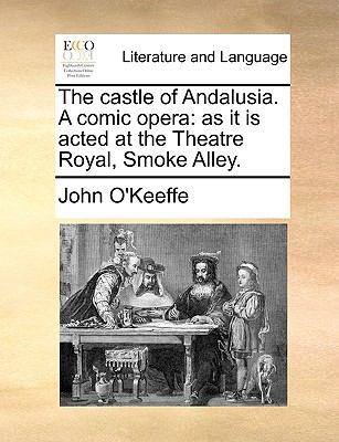 The Castle of Andalusia. a Comic Opera: As It I... 1170644716 Book Cover