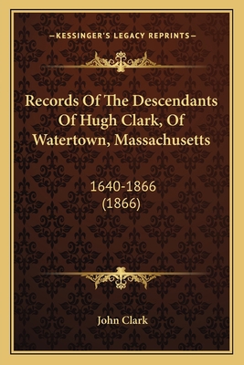 Records Of The Descendants Of Hugh Clark, Of Wa... 1164896032 Book Cover