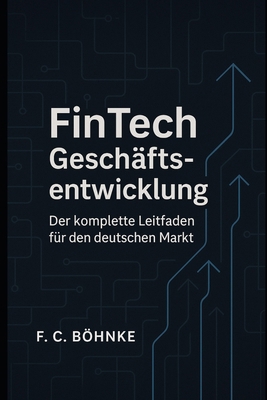 FinTech Geschäftsentwicklung: Der komplette Lei... [German] B0FGJ3QP21 Book Cover