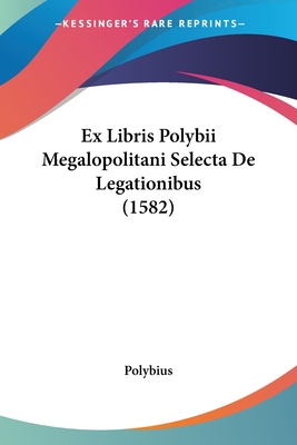 Ex Libris Polybii Megalopolitani Selecta De Leg... [Latin] 1104782499 Book Cover