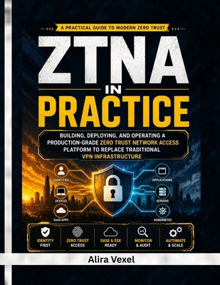 ZTNA in Practice: Replace Legacy VPNs with Zero... B0H4LYM5F1 Book Cover