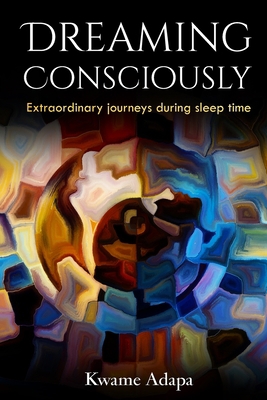 Dreaming Consciously: Extraordinary Journeys Du... 1952228034 Book Cover