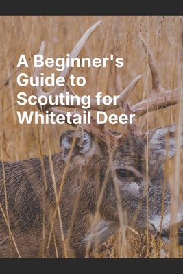 A Beginner's Guide to Scouting for Whitetail Deer B0DJ7FVQJ1 Book Cover