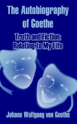 The Autobiography of Goethe: Truth and Fiction:... 1410207706 Book Cover