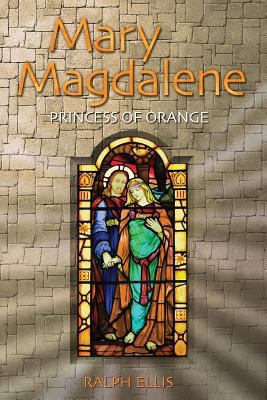 Mary Magdalene, Princess of Orange: Mary in Pro... 1508519846 Book Cover