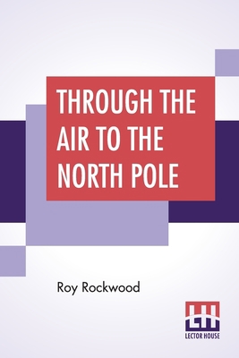 Through The Air To The North Pole: Or The Wonde... 9353446988 Book Cover