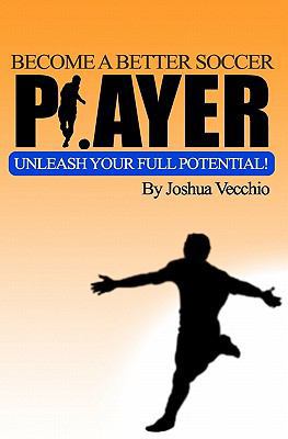 Become A Better Soccer Player: UNLEASH Your Ful... 1453809791 Book Cover
