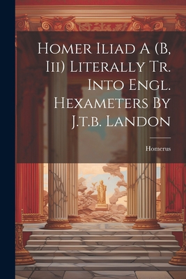 Homer Iliad A (b, Iii) Literally Tr. Into Engl.... 1021842257 Book Cover