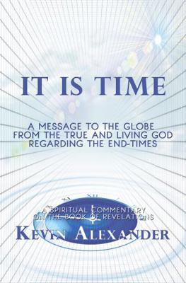 It Is Time : A Message to the Globe from the True and Living God Regarding the End-Times