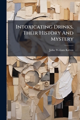 Intoxicating Drinks, Their History And Mystery 1270888404 Book Cover
