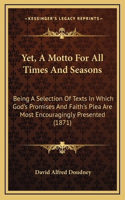 Yet, A Motto For All Times And Seasons: Being A... 1165829738 Book Cover