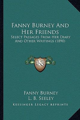 Fanny Burney And Her Friends: Select Passages F... 1164643665 Book Cover