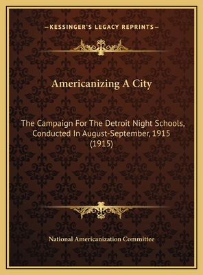 Americanizing A City: The Campaign For The Detr... 1169435483 Book Cover