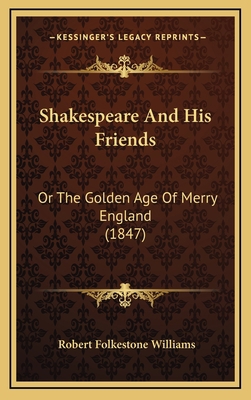 Shakespeare and His Friends: Or the Golden Age ... 1164765981 Book Cover