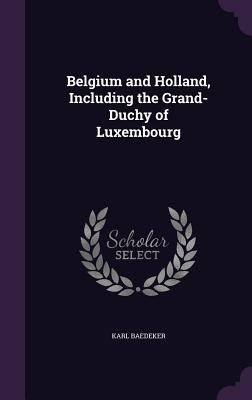 Belgium and Holland, Including the Grand-Duchy ... 1341191265 Book Cover