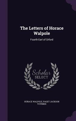 The Letters of Horace Walpole: Fourth Earl of O... 1340800039 Book Cover