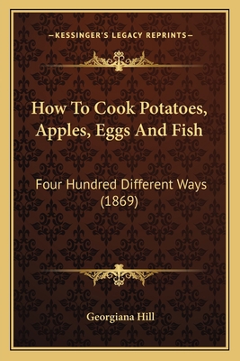 How To Cook Potatoes, Apples, Eggs And Fish: Fo... 1166590992 Book Cover