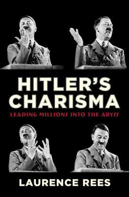 Hitler's Charisma: Leading Millions Into the Abyss 0307377296 Book Cover