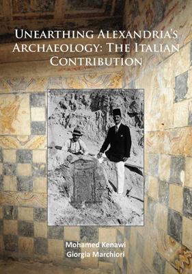 Unearthing Alexandria's Archaeology: The Italia... 1784918652 Book Cover