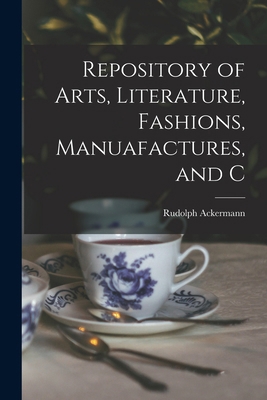 Repository of Arts, Literature, Fashions, Manua... 1017422990 Book Cover