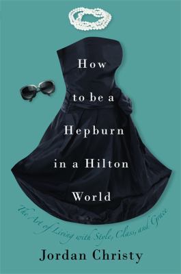 How to Be a Hepburn in a Hilton World: The Art ... 1599951835 Book Cover