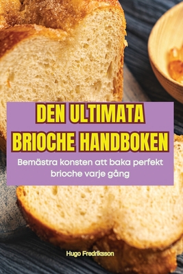 Den Ultimata Brioche Handboken [Swedish] 1836115512 Book Cover