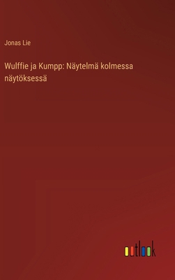 Wulffie ja Kumpp: Näytelmä kolmessa näytöksessä [Finnish] 3368908677 Book Cover