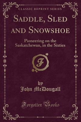 Saddle, Sled and Snowshoe: Pioneering on the Sa... 1331935016 Book Cover