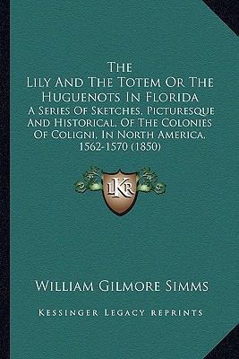 The Lily And The Totem Or The Huguenots In Flor... 1165613859 Book Cover