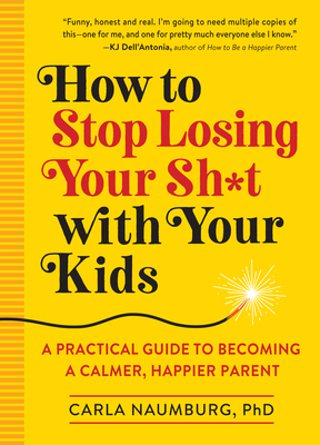 How to Stop Losing Your Sh*t with Your Kids: A ... 1523505427 Book Cover