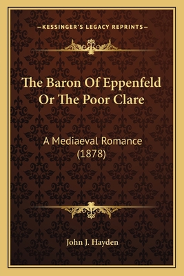 The Baron Of Eppenfeld Or The Poor Clare: A Med... 1165780798 Book Cover