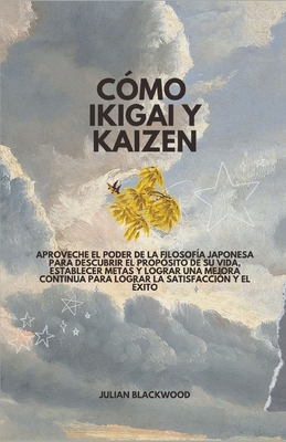 Cómo Ikigai y Kaizen: Aproveche el poder de la ... [Spanish] B0D96629NG Book Cover