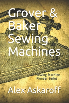 Grover & Baker Sewing Machines: Sewing Machine ... 1701815095 Book Cover